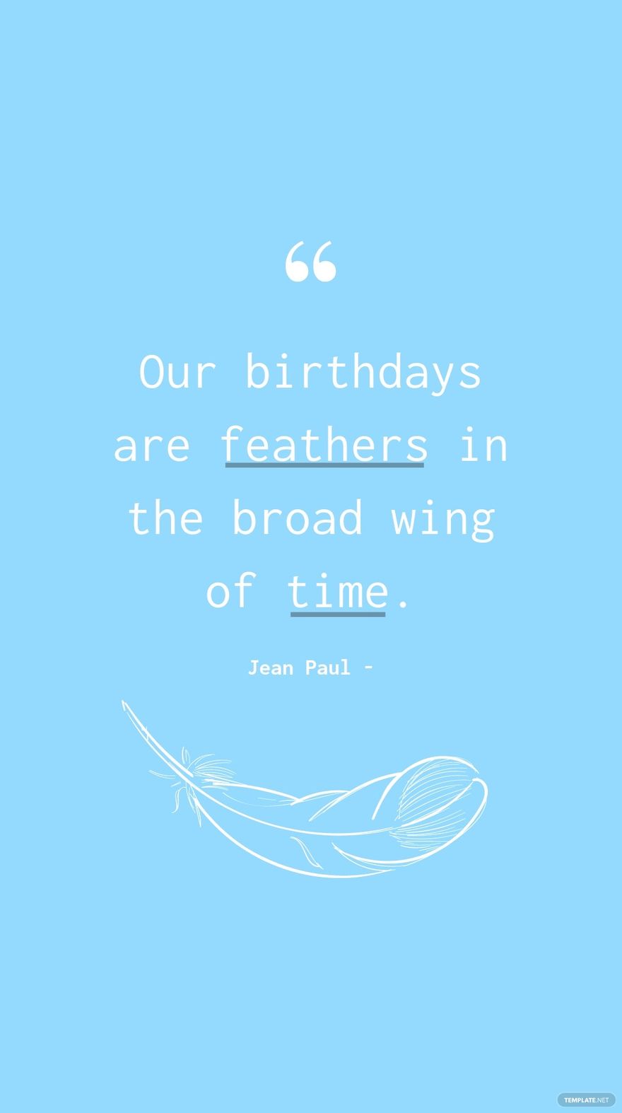 Jean Paul - Our birthdays are feathers in the broad wing of time. in JPG
