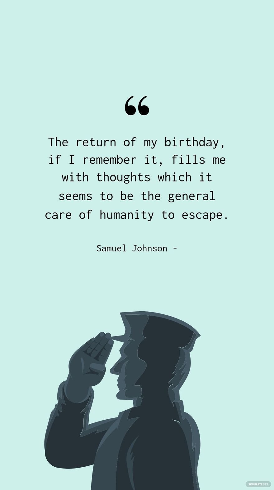 Samuel Johnson - The return of my birthday, if I remember it, fills me with thoughts which it seems to be the general care of humanity to escape. in JPG