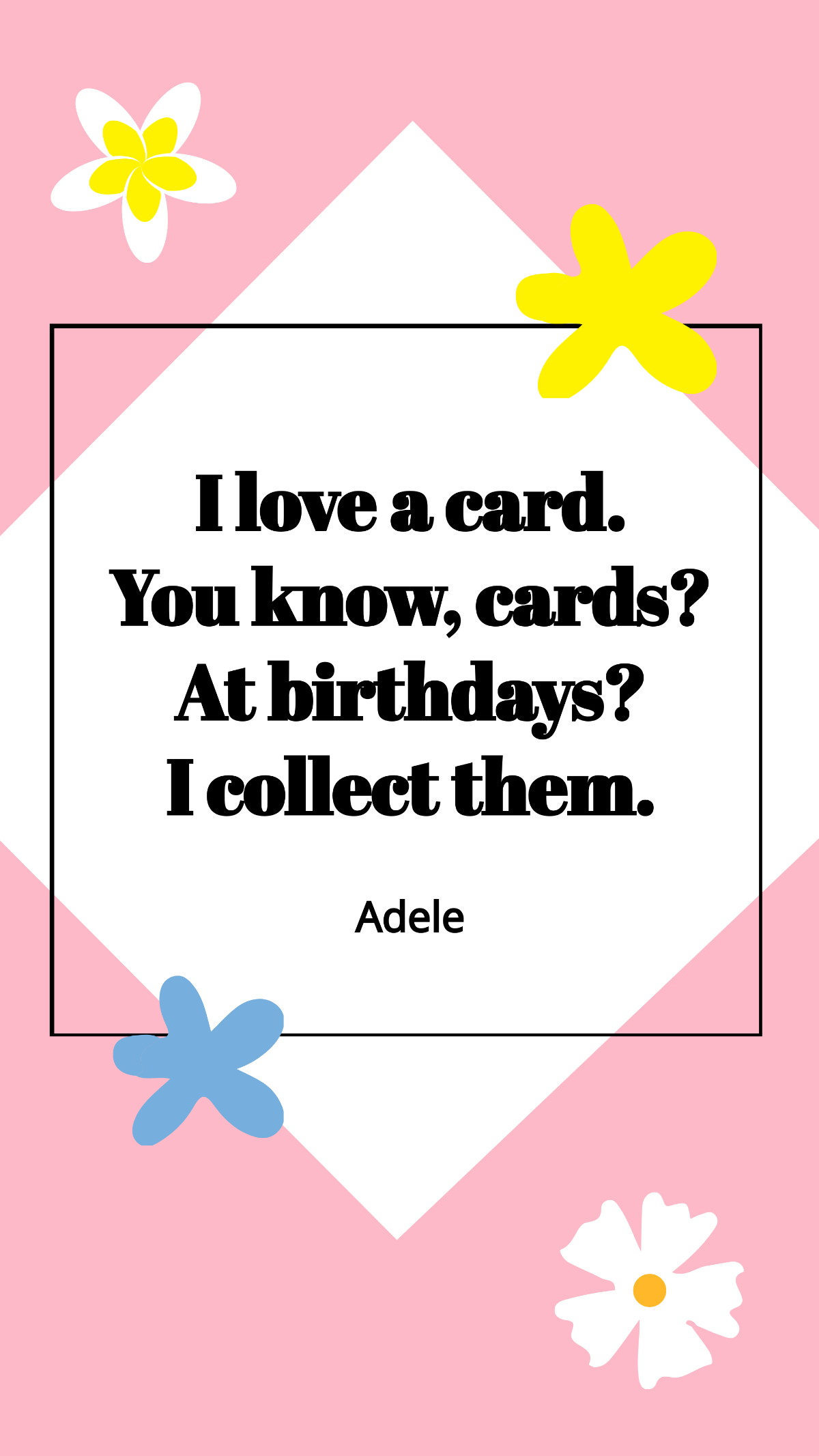 Adele - I love a card. You know, cards? At birthdays? I collect them. Template