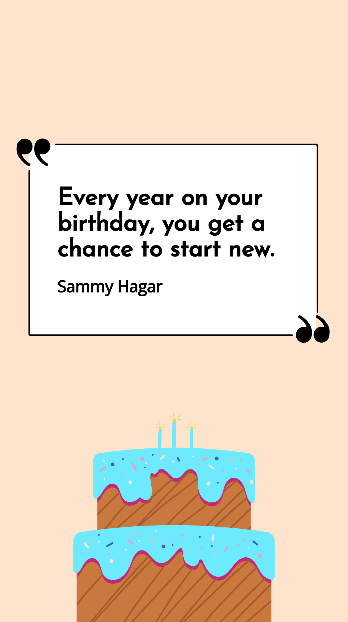 Sammy Hagar - Every year on your birthday, you get a chance to start new.
