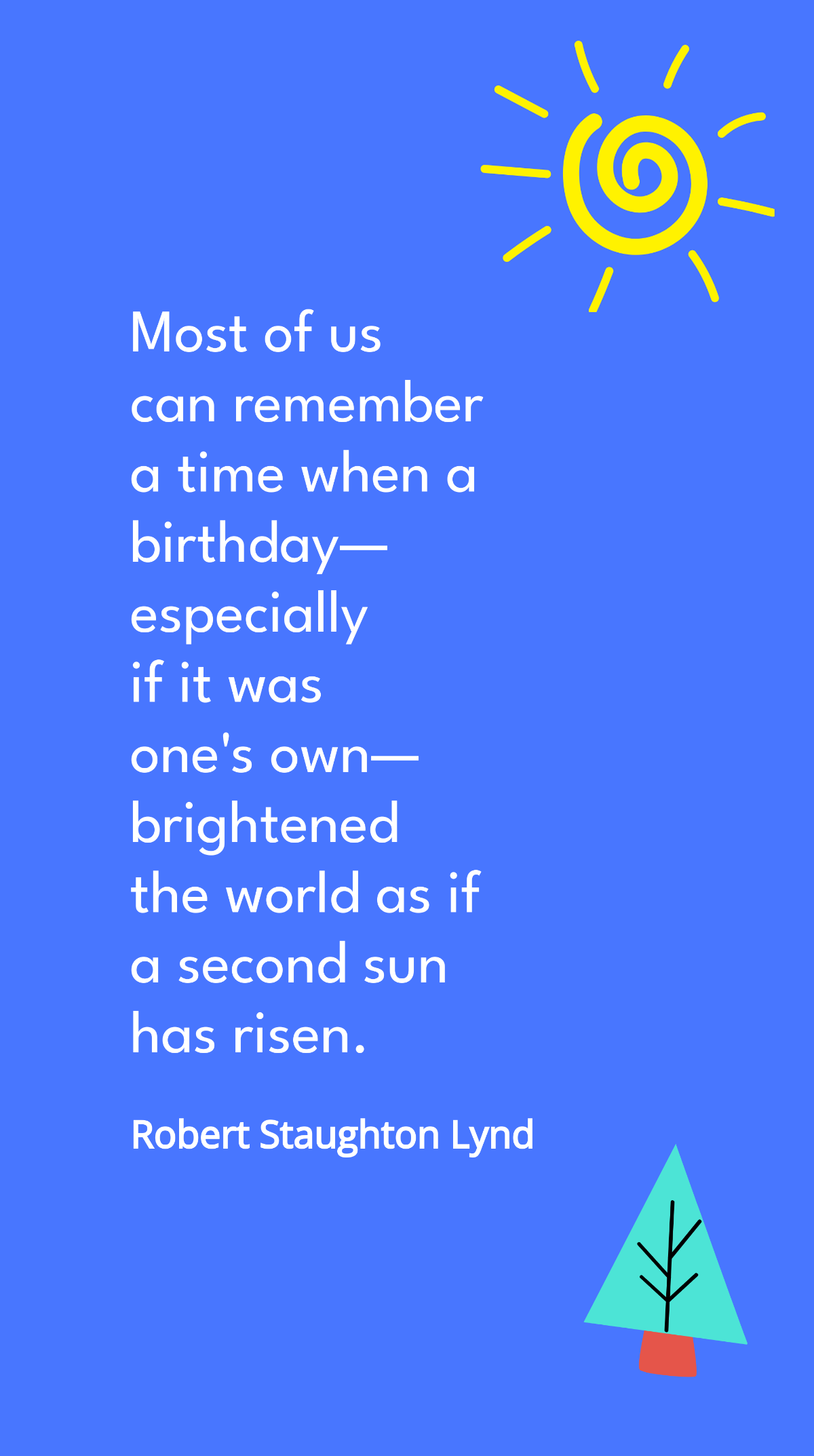 Robert Staughton Lynd - Most of us can remember a time when a birthday - especially if it was one's own - brightened the world as if a second sun has risen. Template