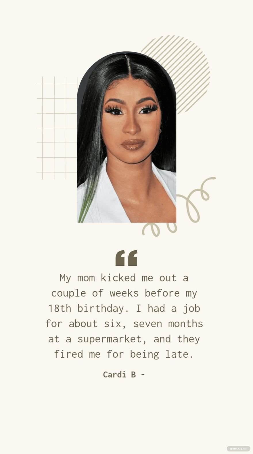 Free Cardi B - My mom kicked me out a couple of weeks before my 18th birthday. I had a job for about six, seven months at a supermarket, and they fired me for being late. in JPG