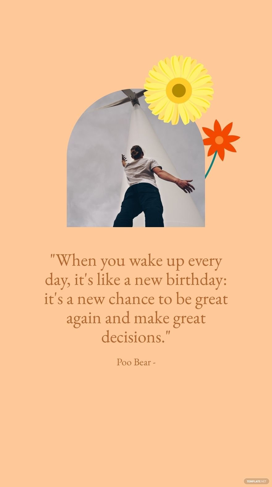 Poo Bear - When you wake up every day, it's like a new birthday: it's a new chance to be great again and make great decisions.