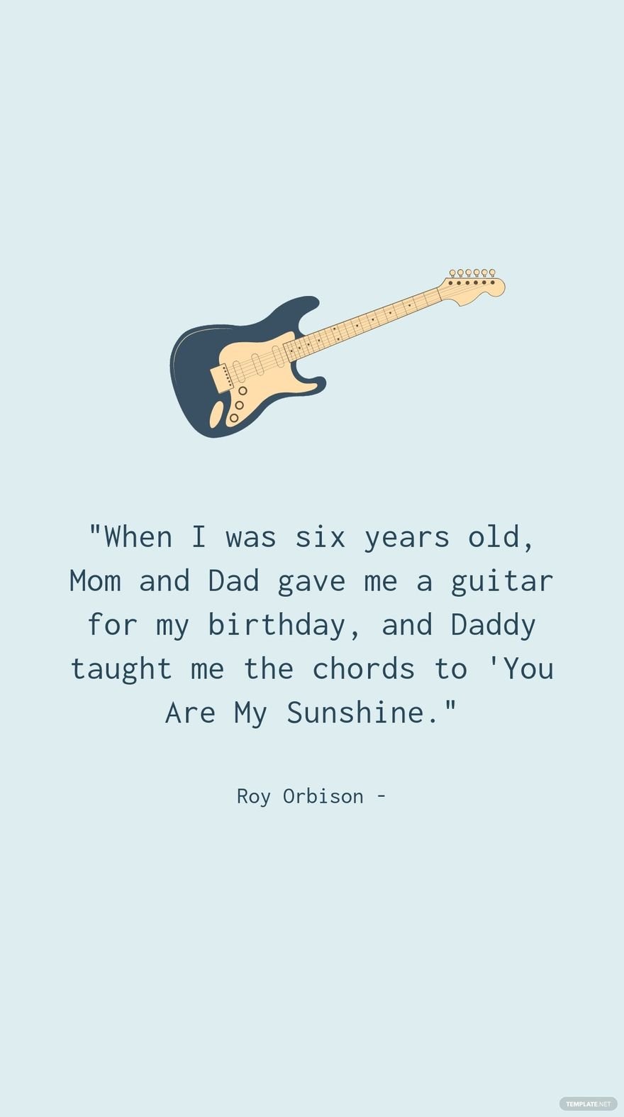 Roy Orbison - When I was six years old, Mom and Dad gave me a guitar for my birthday, and Daddy taught me the chords to 'You Are My Sunshine.