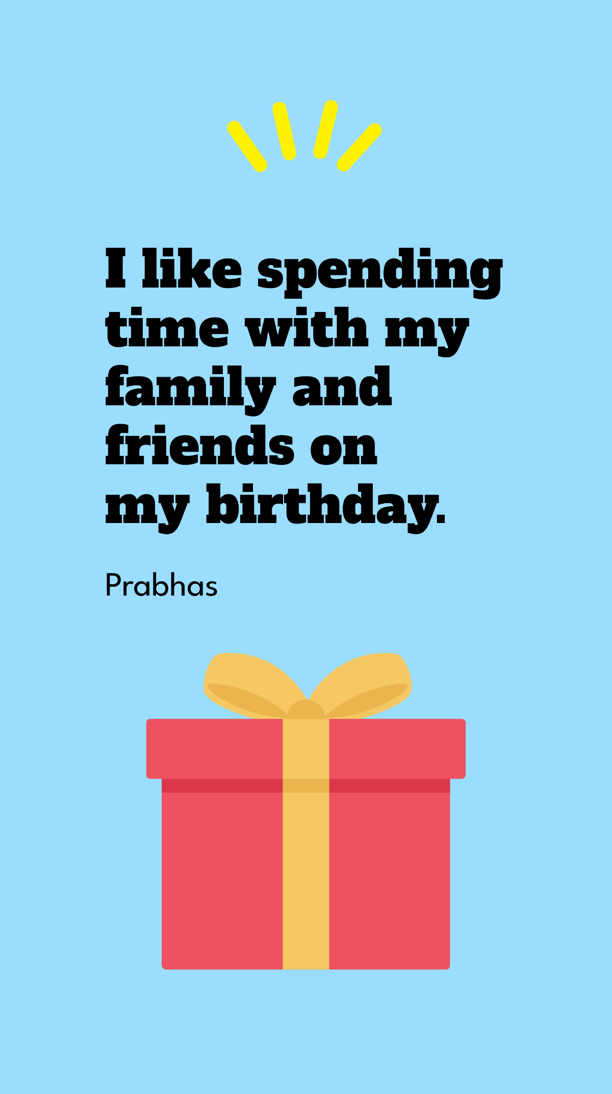 Prabhas - I like spending time with my family and friends on my birthday.