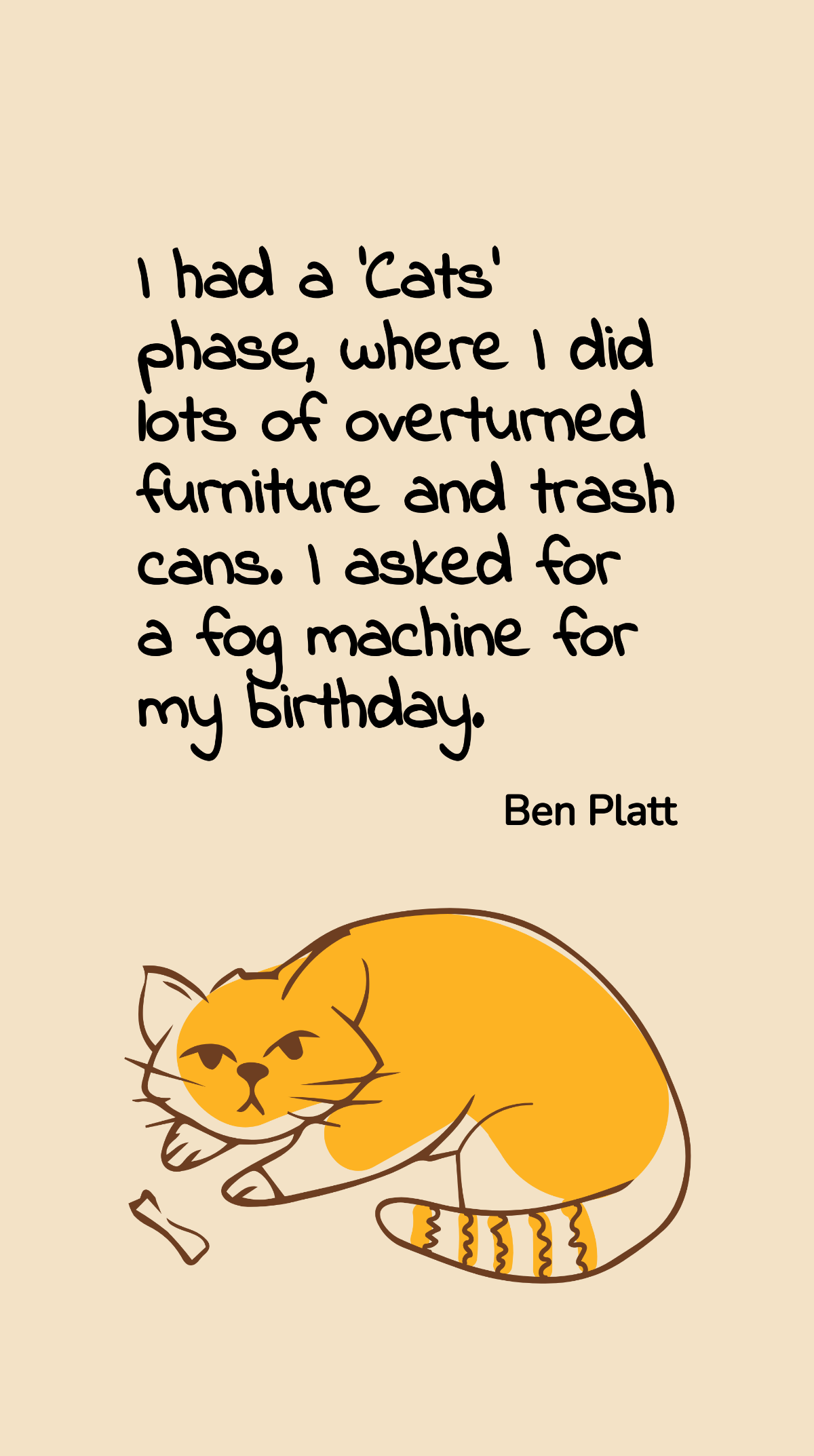 Ben Platt - I had a 'Cats' phase, where I did lots of overturned furniture and trash cans. I asked for a fog machine for my birthday. Template