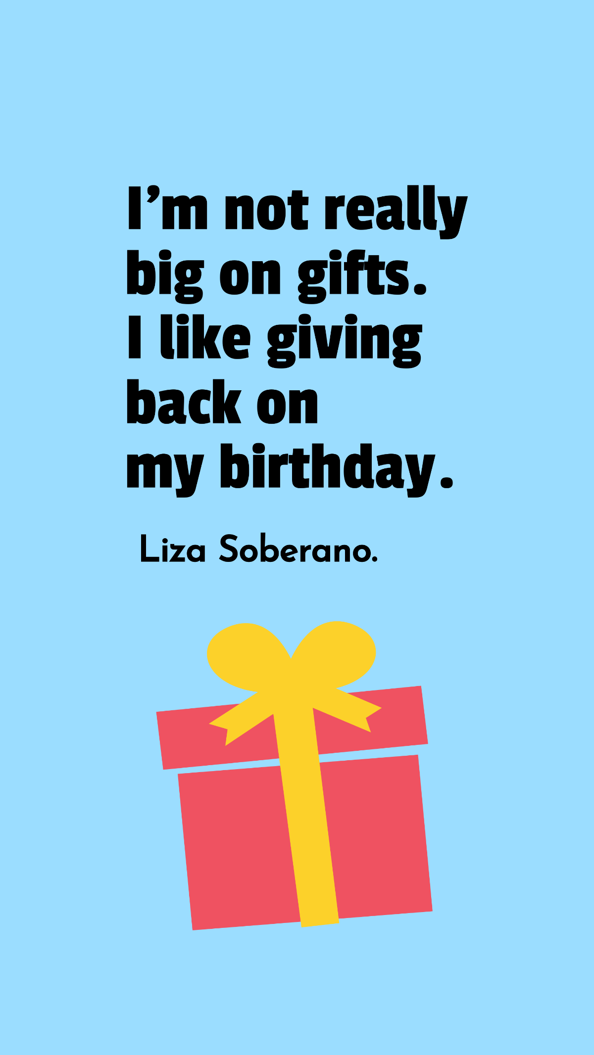 Liza Soberano - I'm not really big on gifts. I like giving back on my birthday. Template