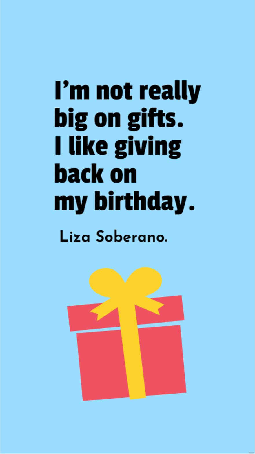 Liza Soberano - I'm not really big on gifts. I like giving back on my birthday.