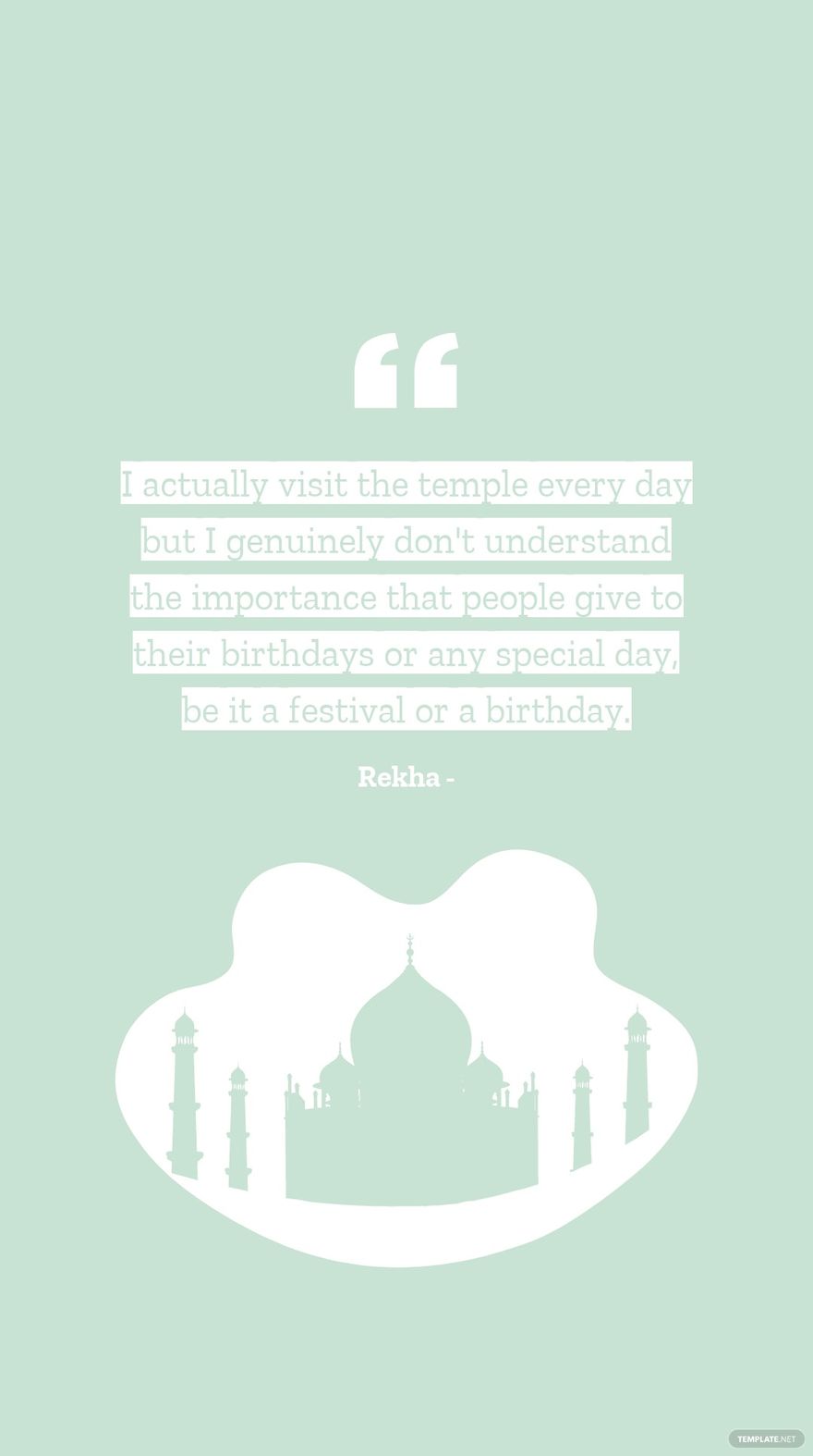 Rekha - I actually visit the temple every day but I genuinely don't understand the importance that people give to their birthdays or any special day, be it a festival or a birthday.
