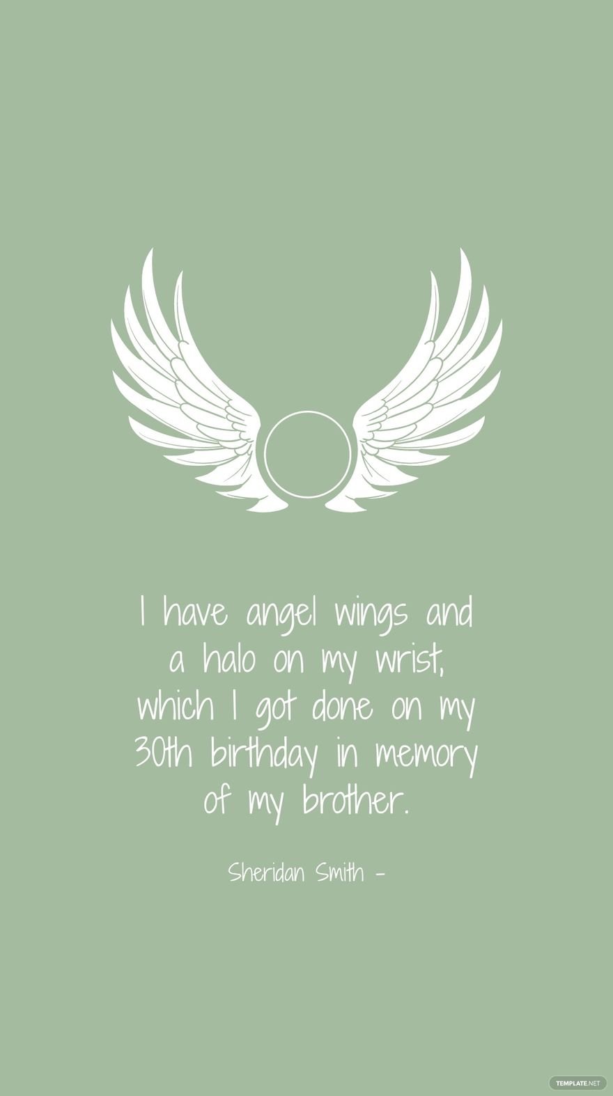 Sheridan Smith - I have angel wings and a halo on my wrist, which I got done on my 30th birthday in memory of my brother.