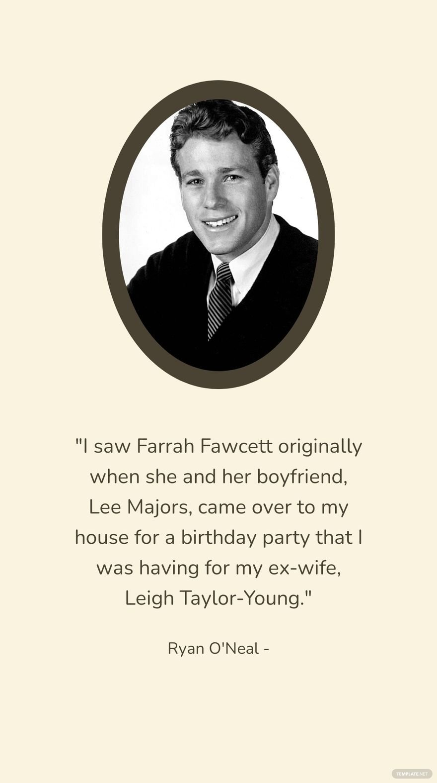 Ryan O'Neal - I saw Farrah Fawcett originally when she and her boyfriend, Lee Majors, came over to my house for a birthday party that I was having for my ex-wife, Leigh Taylor-Young.