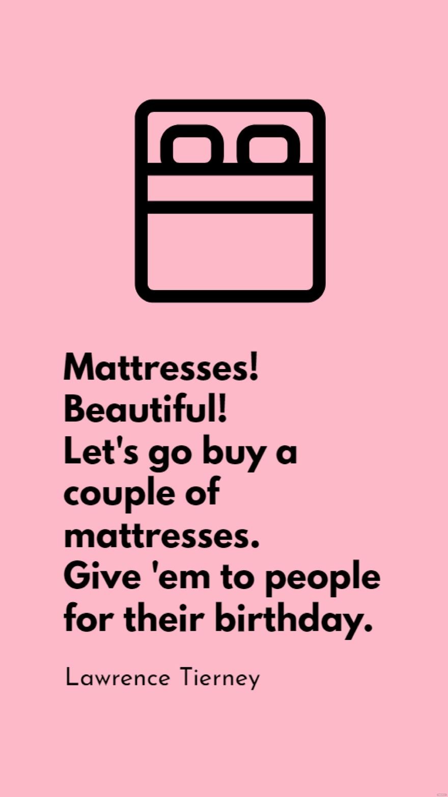 Free Lawrence Tierney - Mattresses! Beautiful! Let's go buy a couple of mattresses. Give 'em to people for their birthday.