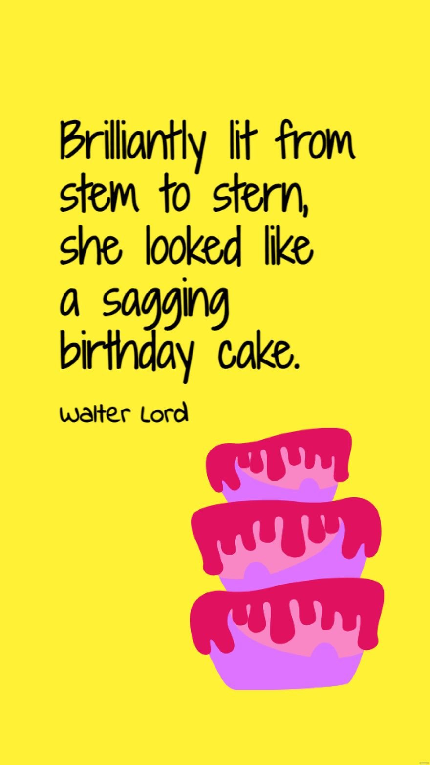 Walter Lord Birthday Quote - Brilliantly lit from stem to stern, she looked  like a sagging birthday cake. 