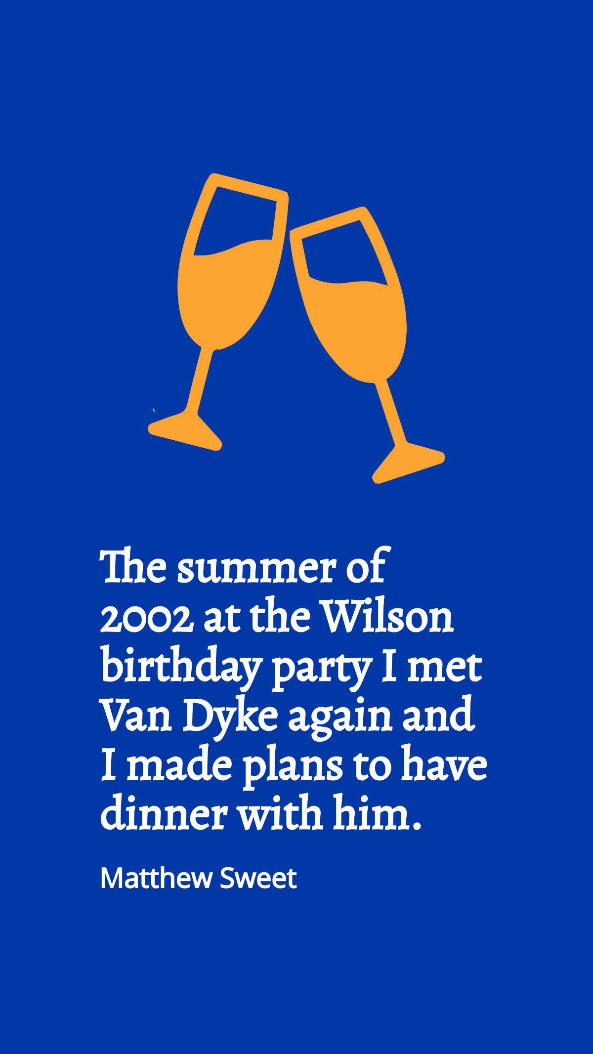 Matthew Sweet - The summer of 2002 at the Wilson birthday party I met Van Dyke again and I made plans to have dinner with him. Template