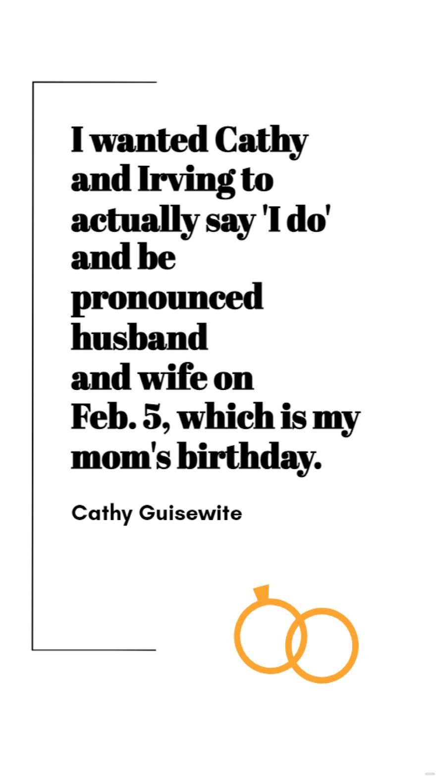 Cathy Guisewite - I wanted Cathy and Irving to actually say 'I do' and be pronounced husband and wife on Feb. 5, which is my mom's birthday.