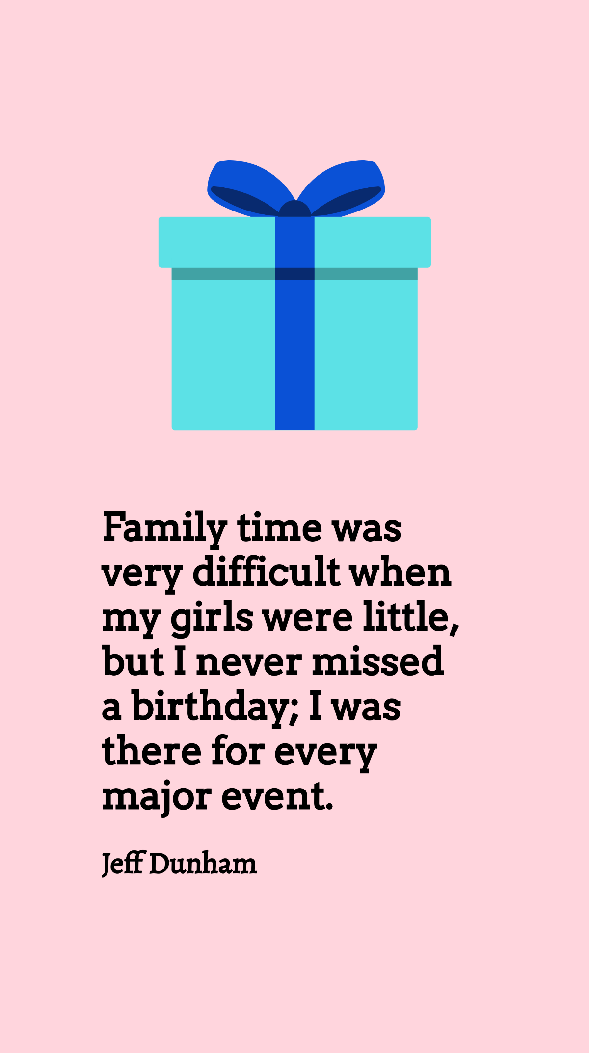 Jeff Dunham - Family time was very difficult when my girls were little, but I never missed a birthday; I was there for every major event.
