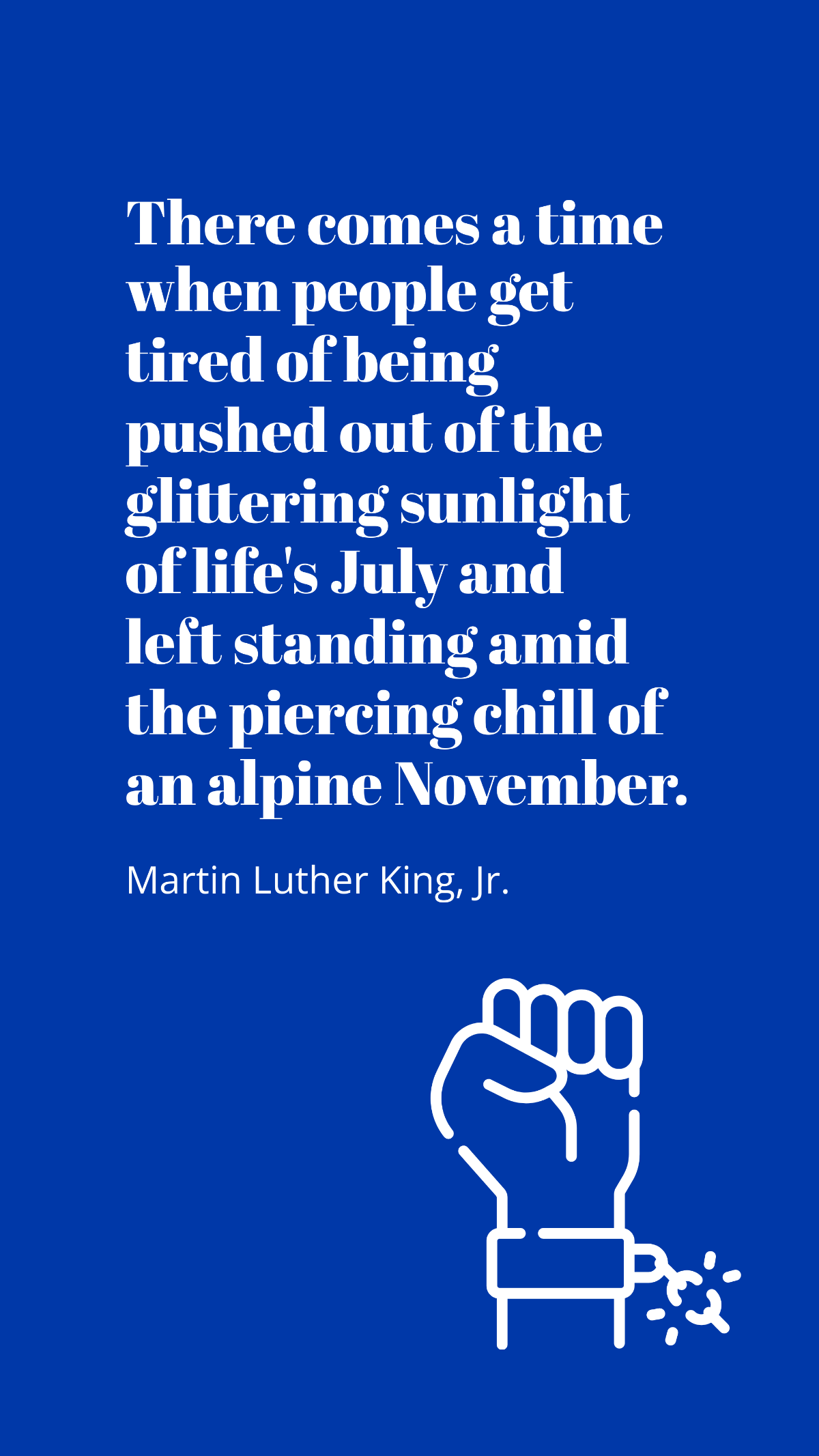 Free Martin Luther King, Jr. - There comes a time when people get tired of being pushed out of the glittering sunlight of life's July and left standing amid the piercing chill of an alpine November. Templa