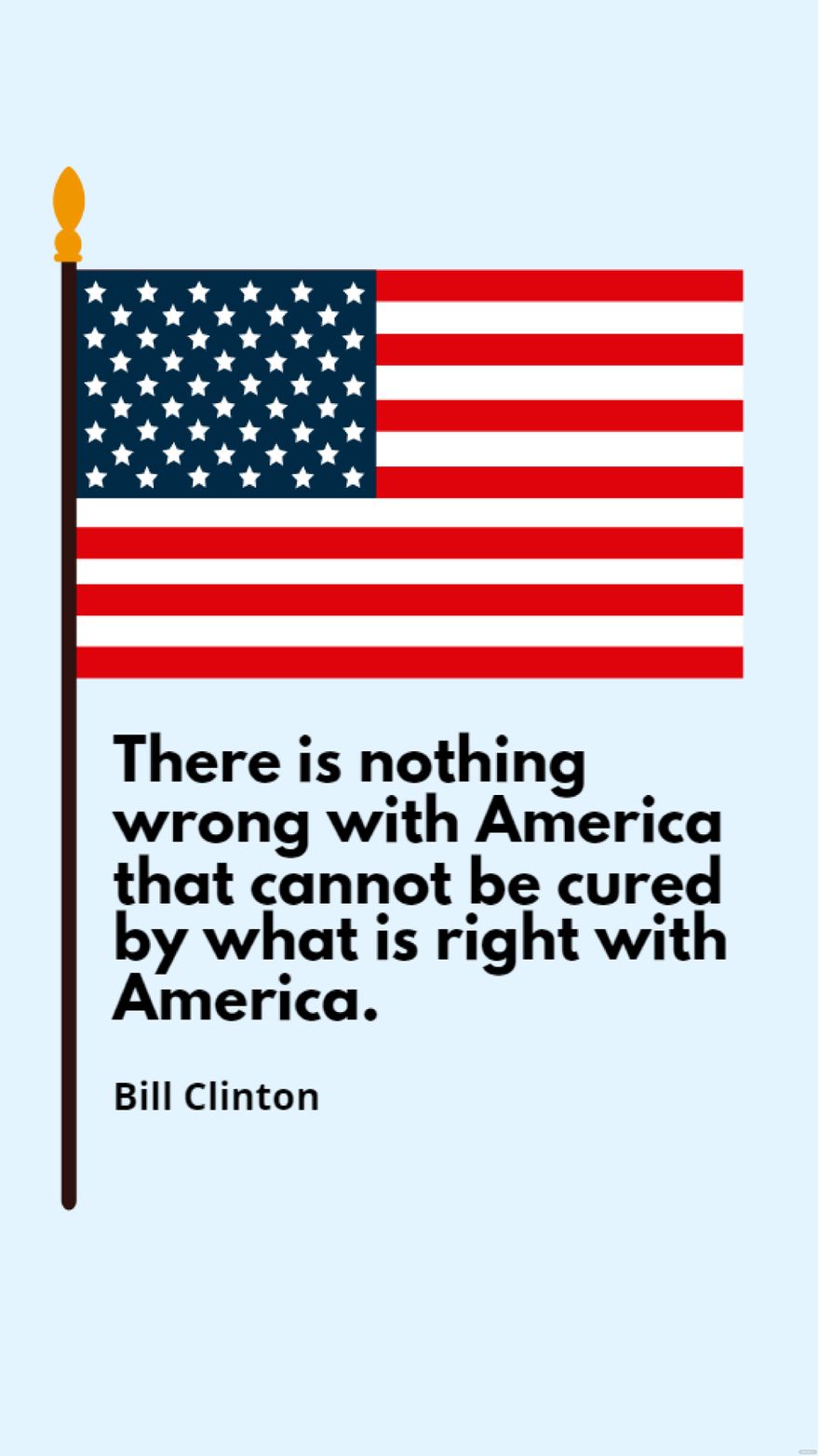 Bill Clinton - There is nothing wrong with America that cannot be cured by what is right with America.