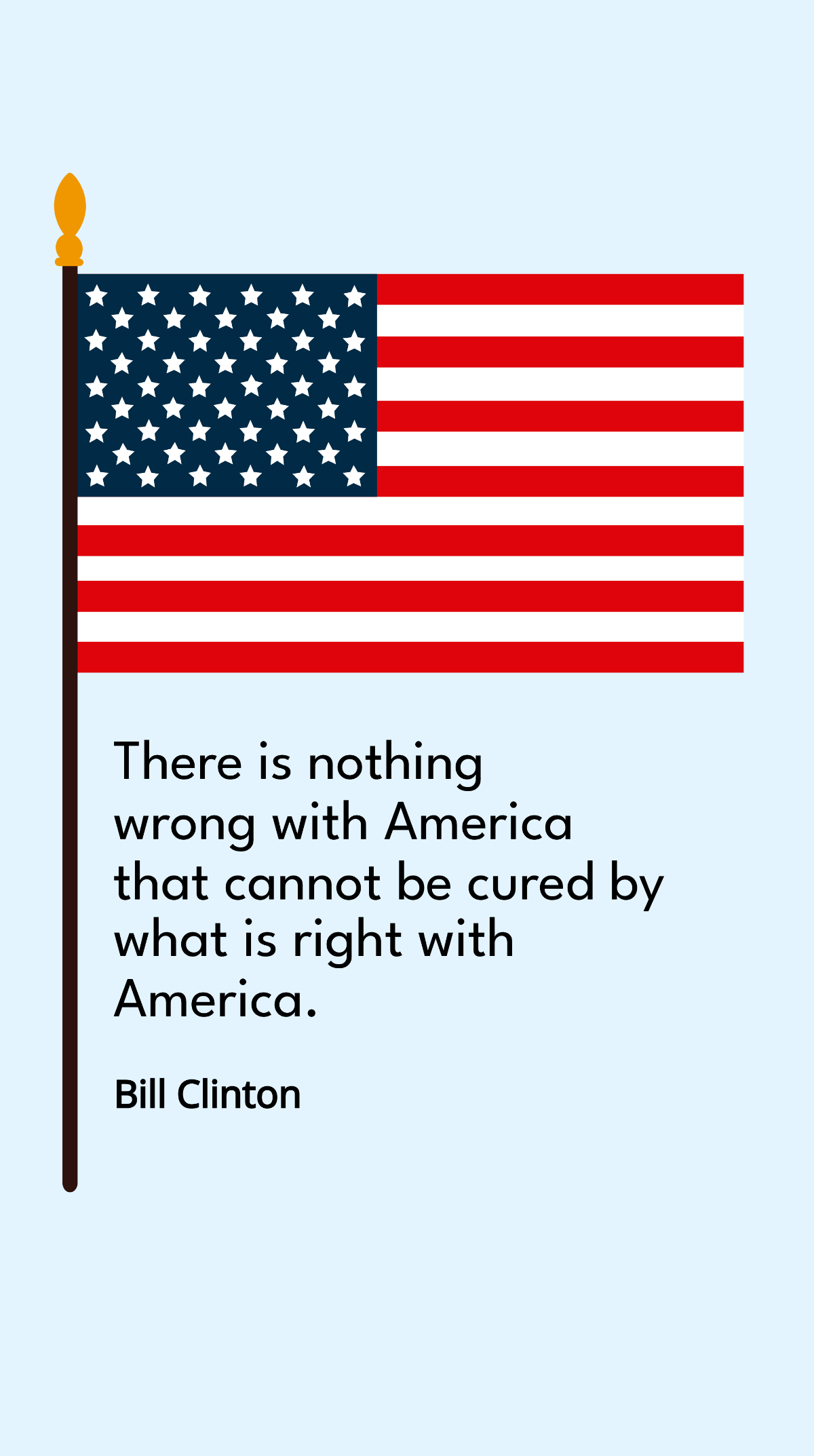 Bill Clinton - There is nothing wrong with America that cannot be cured by what is right with America. Template