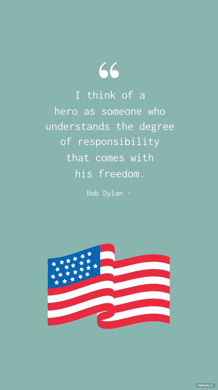 Bob Dylan - I think of a hero as someone who understands the degree of responsibility that comes with his freedom.