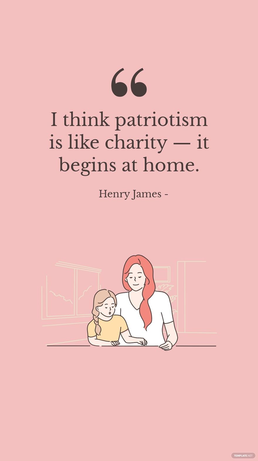 Henry James - I think patriotism is like charity — it begins at home.