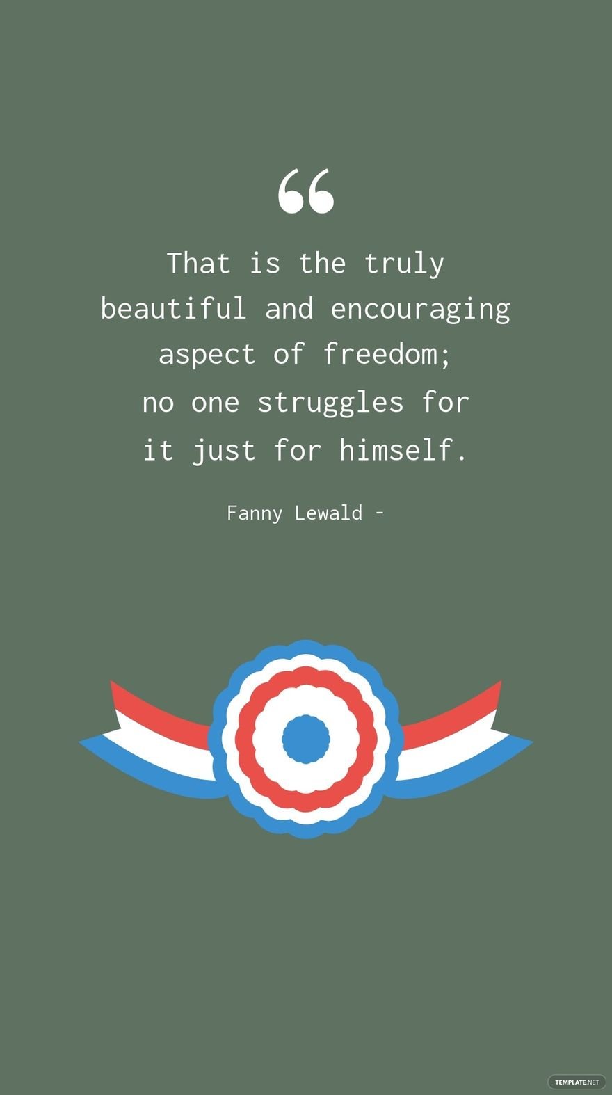Fanny Lewald - That is the truly beautiful and encouraging aspect of freedom; no one struggles for it just for himself.