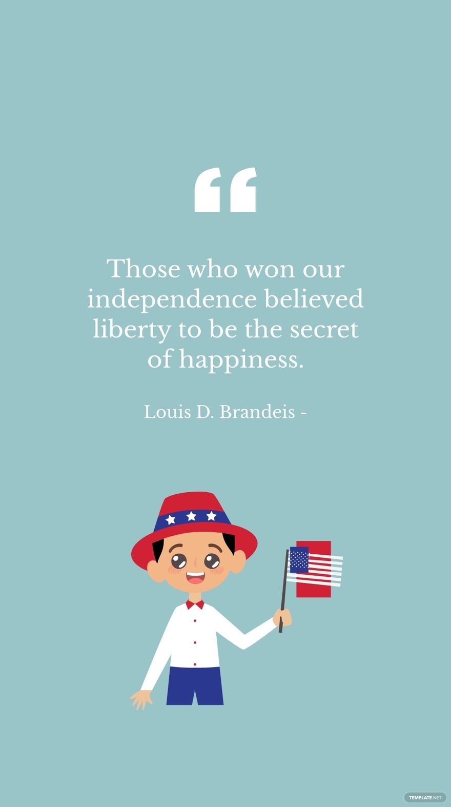 Louis D. Brandeis - Those who won our independence believed liberty to be the secret of happiness.