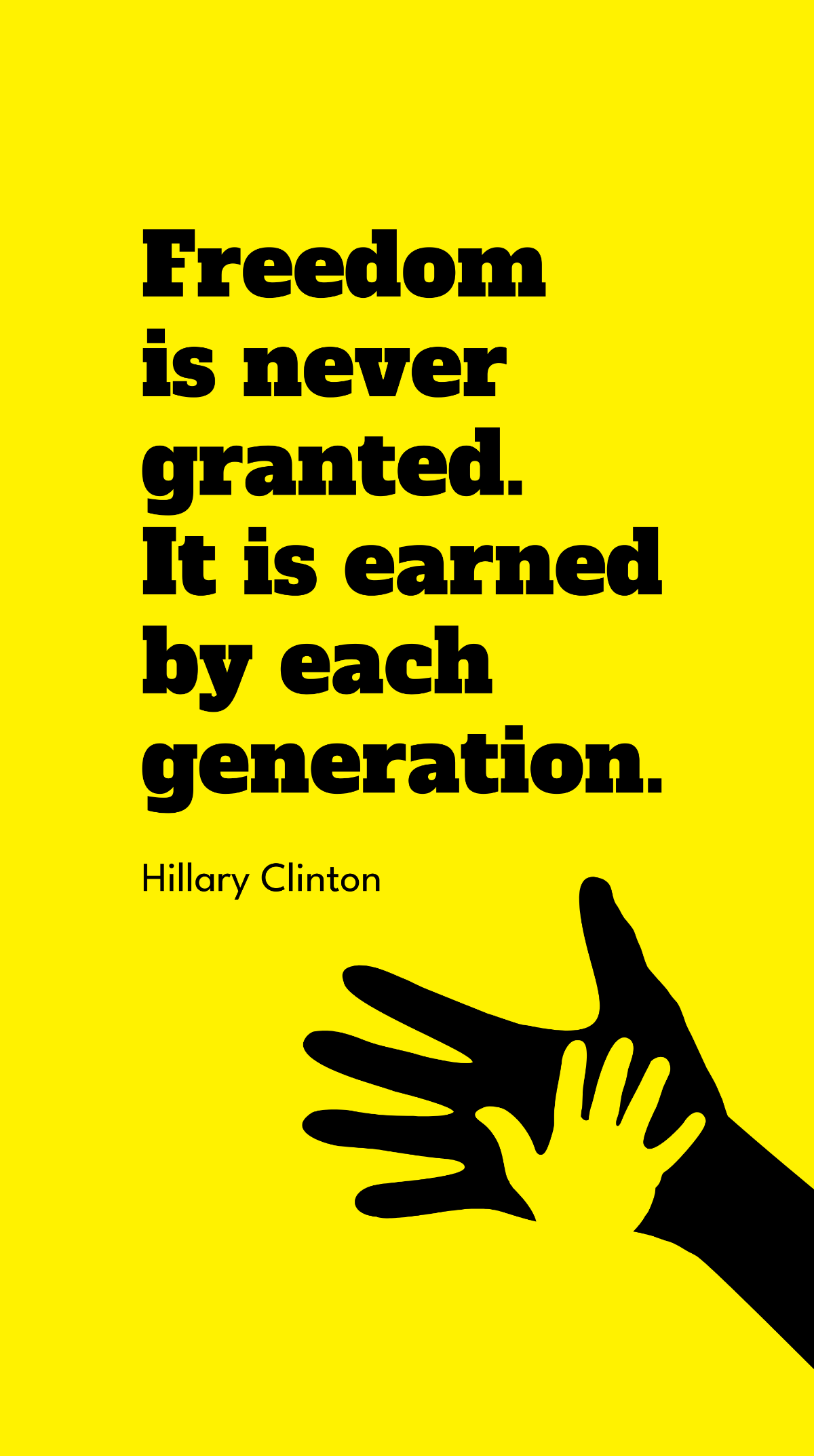 Hillary Clinton - Freedom is never granted. It is earned by each generation. Template