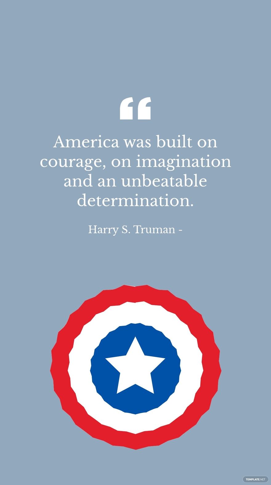 Harry S. Truman - America was built on courage, on imagination and an unbeatable determination.