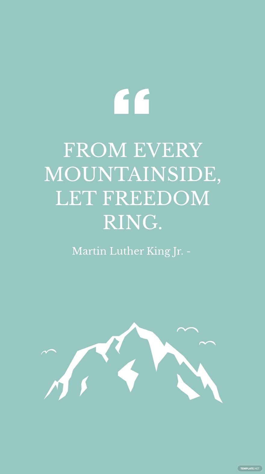 Martin Luther King Jr. - From every mountainside, let freedom ring.
