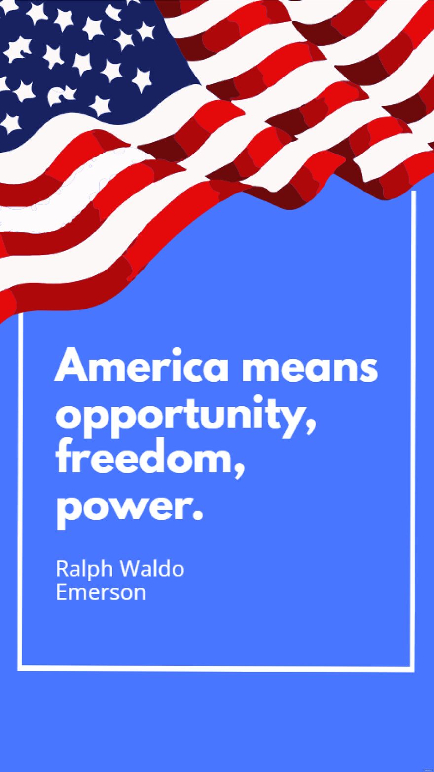 Ralph Waldo Emerson - America means opportunity, freedom, power.