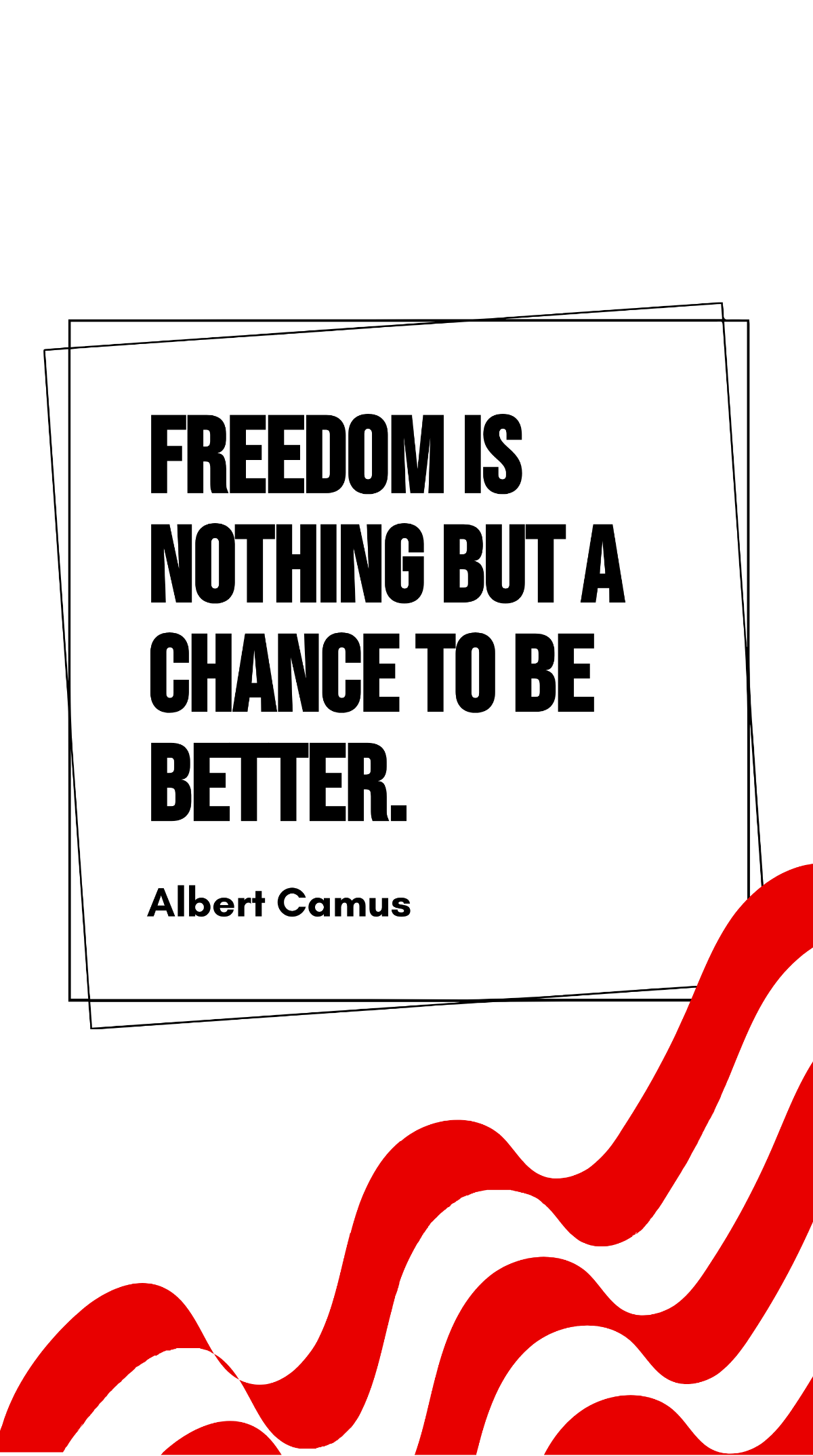 Albert Camus - Freedom is nothing but a chance to be better. Template