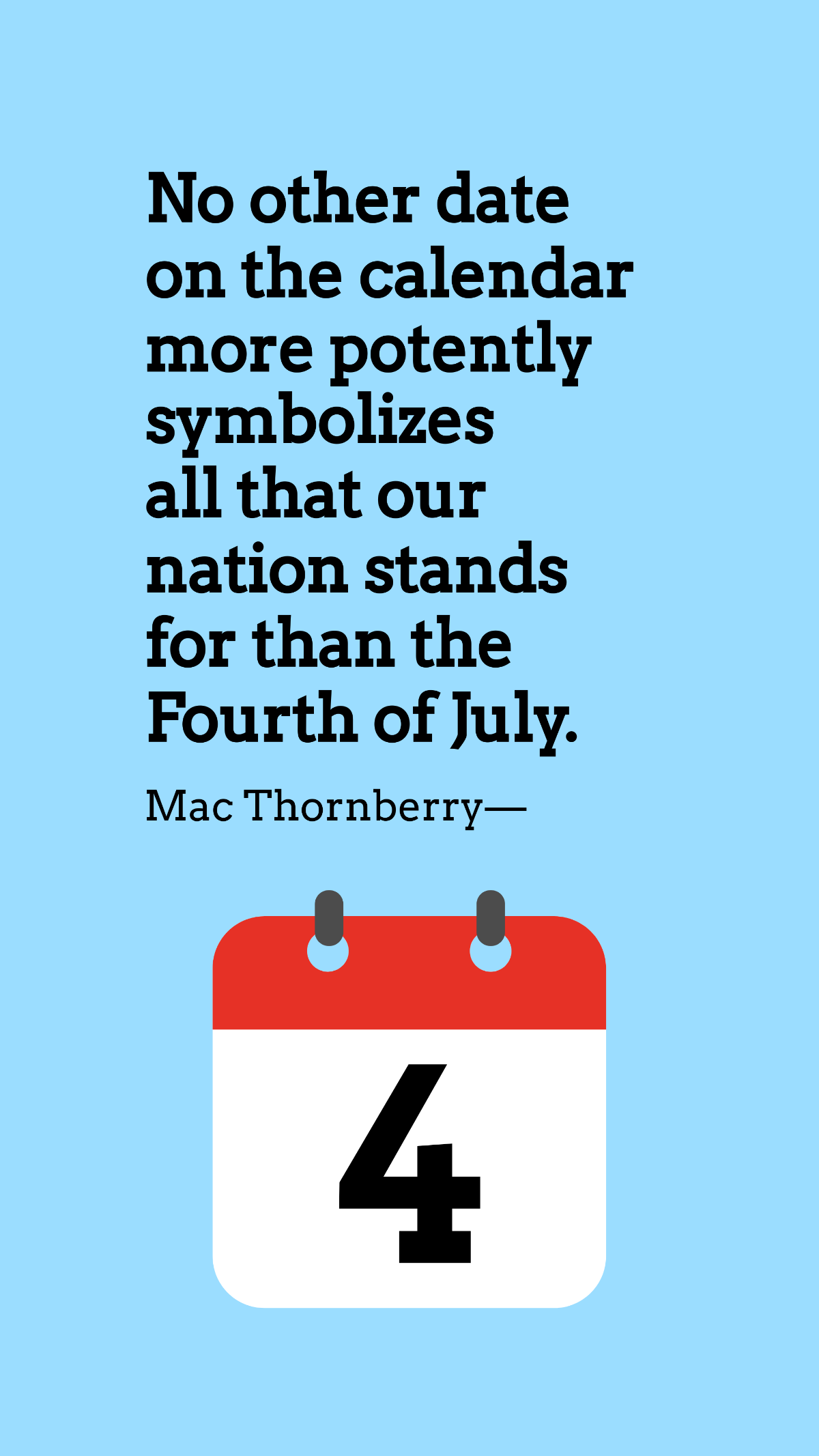 Mac Thornberry - No other date on the calendar more potently symbolizes all that our nation stands for than the Fourth of July. Template