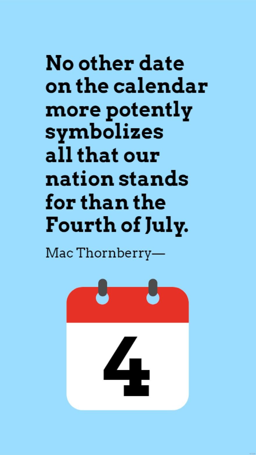 Mac Thornberry - No other date on the calendar more potently symbolizes all that our nation stands for than the Fourth of July.