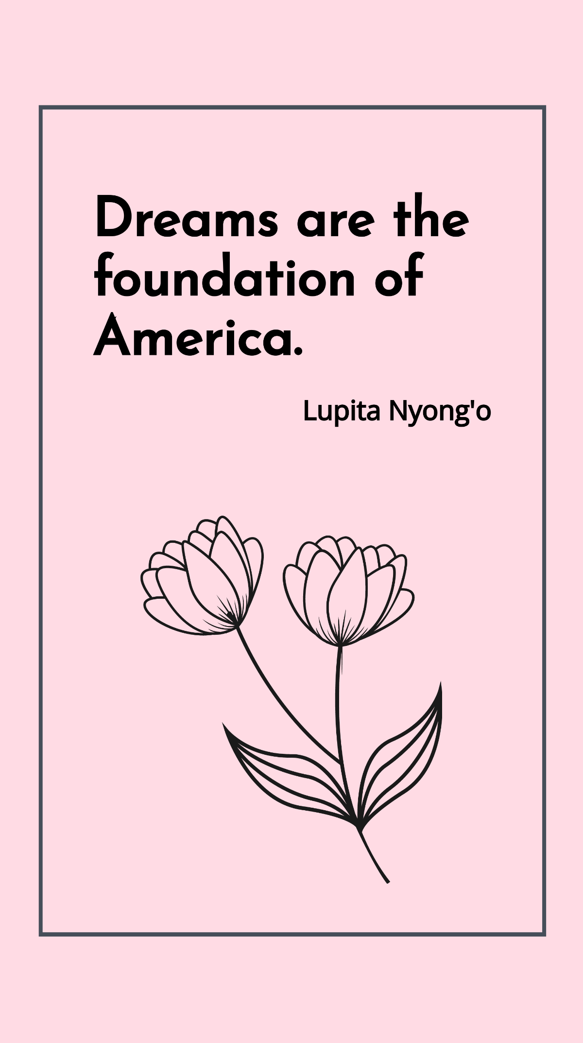 Lupita Nyong'o - Dreams are the foundation of America. Template