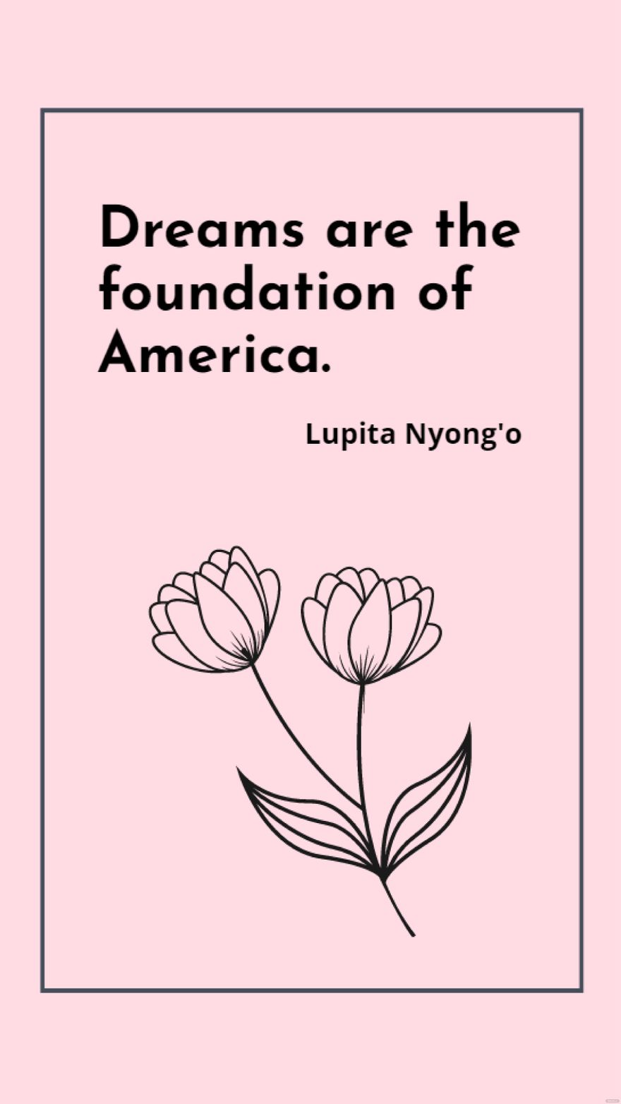 Free Lupita Nyong'o - Dreams are the foundation of America.