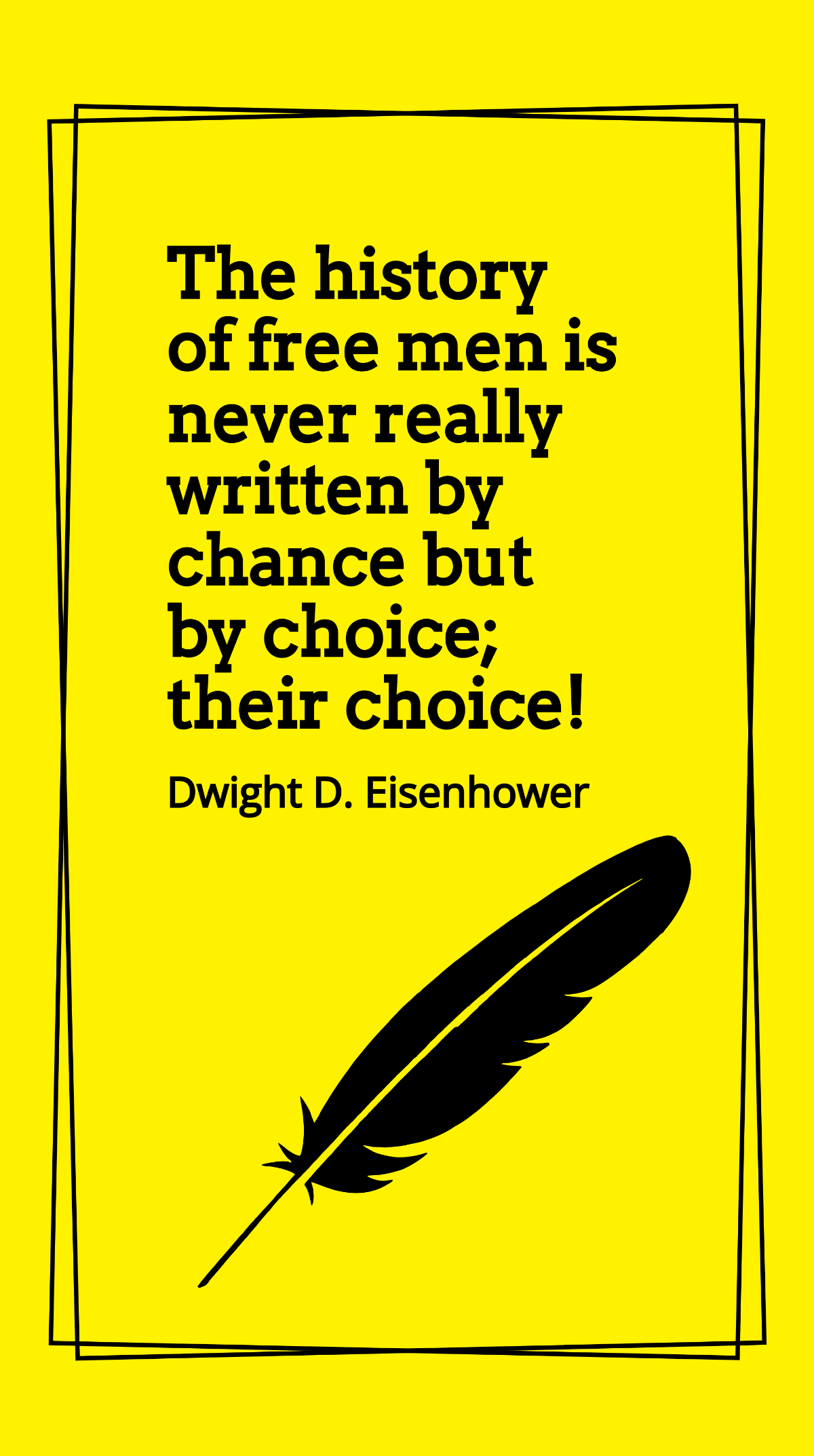 Dwight D. Eisenhower - The history of men is never really written by chance but by choice; their choice! Template