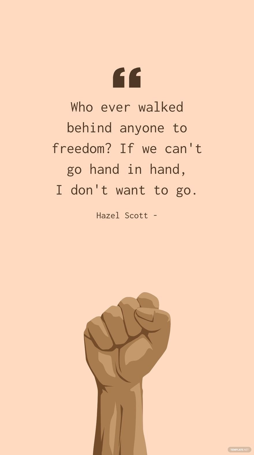 Hazel Scott - Who ever walked behind anyone to freedom? If we can't go hand in hand, I don't want to go.