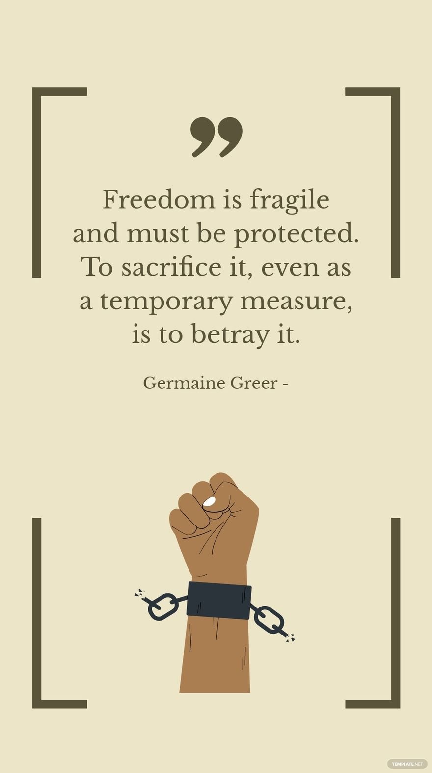 Germaine Greer - Freedom is fragile and must be protected. To sacrifice it, even as a temporary measure, is to betray it.