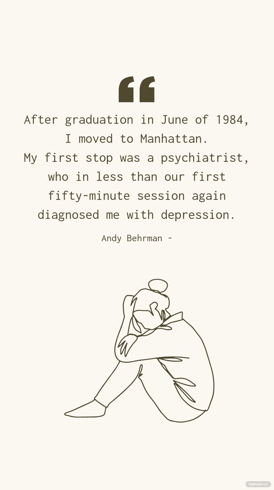 Andy Behrman - After graduation in June of 1984, I moved to Manhattan. My first stop was a psychiatrist, who in less than our first fifty-minute session again diagnosed me with depression.