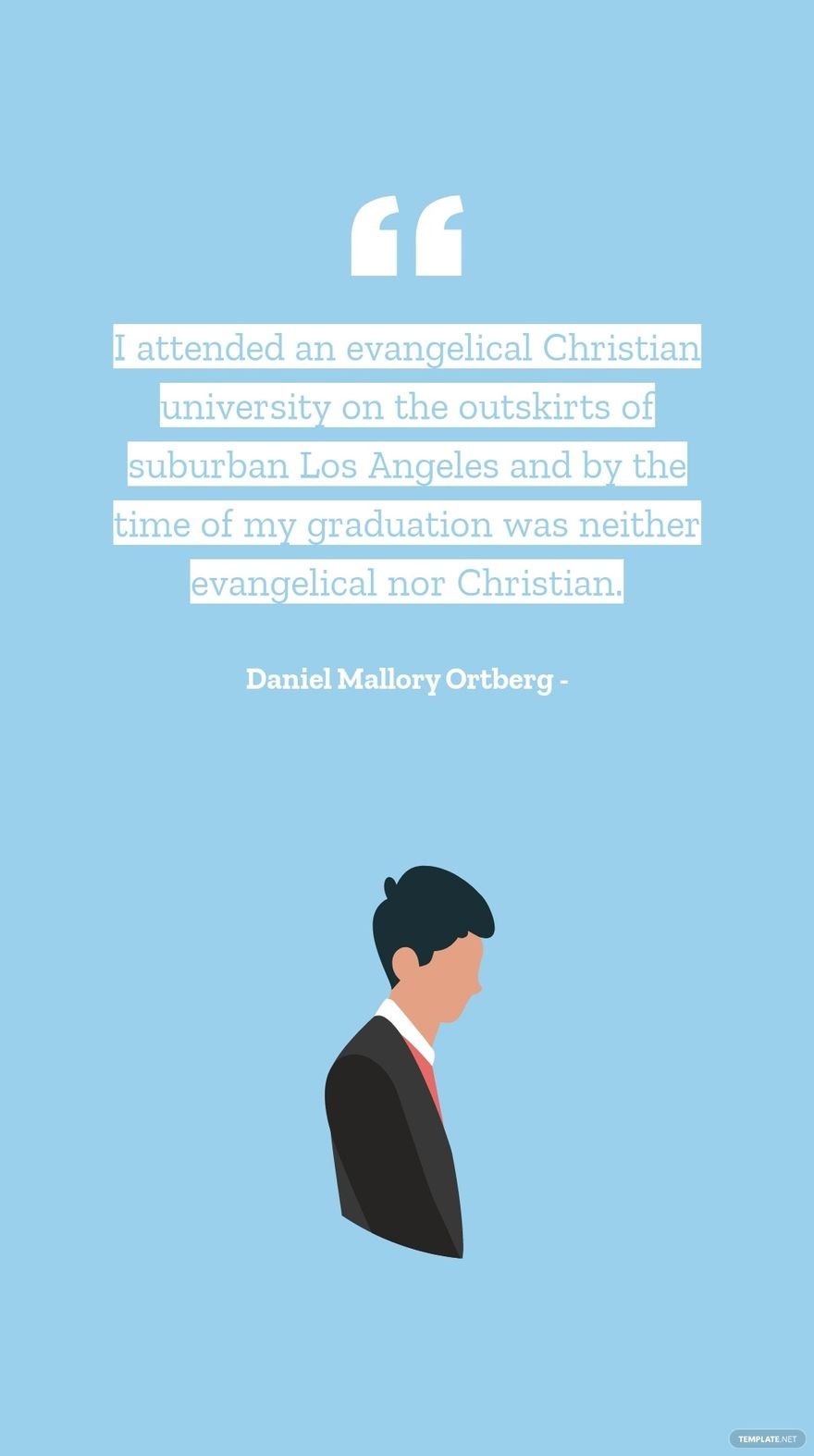Daniel Mallory Ortberg - I attended an evangelical Christian university on the outskirts of suburban Los Angeles and by the time of my graduation was neither evangelical nor Christian.