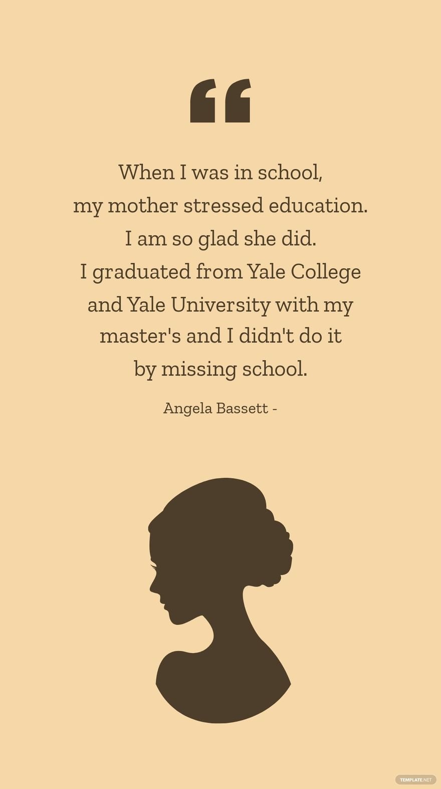 Angela Bassett - When I was in school, my mother stressed education. I am so glad she did. I graduated from Yale College and Yale University with my master's and I didn't do it by missing school.