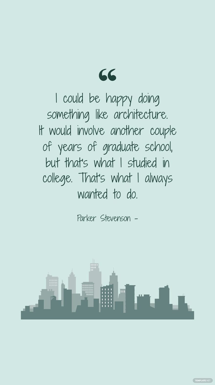 Free Parker Stevenson - I could be happy doing something like architecture. It would involve another couple of years of graduate school, but that's what I studied in college. That's what I always wanted to