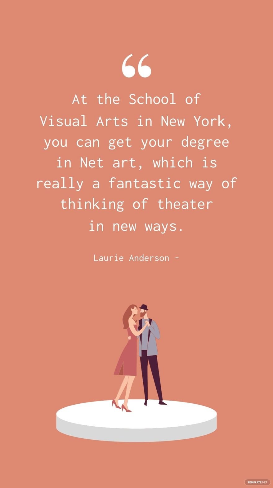 Laurie Anderson - At the School of Visual Arts in New York, you can get your degree in Net art, which is really a fantastic way of thinking of theater in new ways.