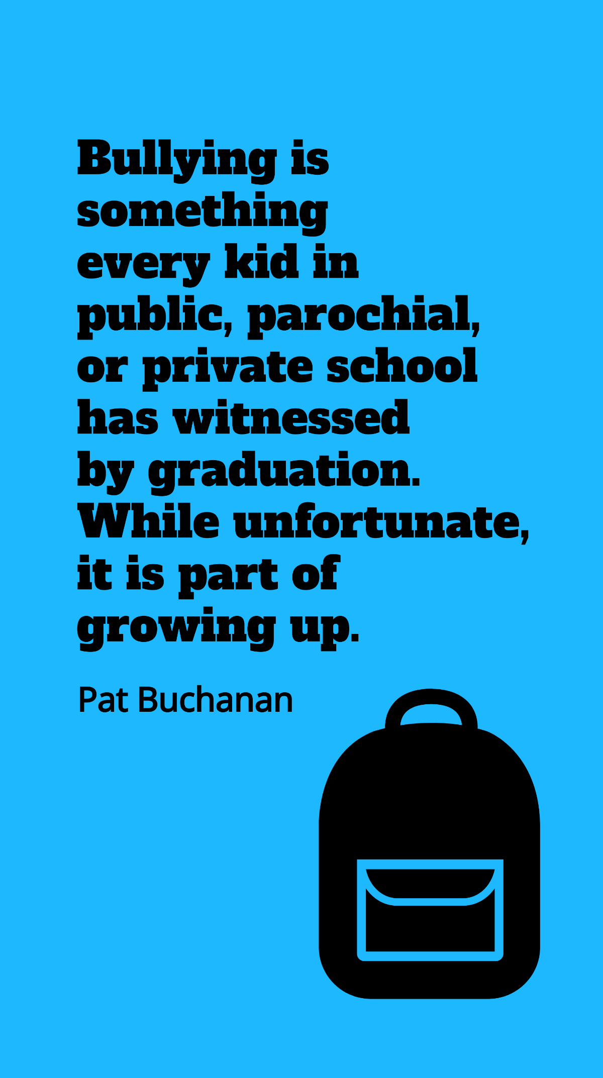 Pat Buchanan - Bullying is something every kid in public, parochial, or private school has witnessed by graduation. While unfortunate, it is part of growing up. Template
