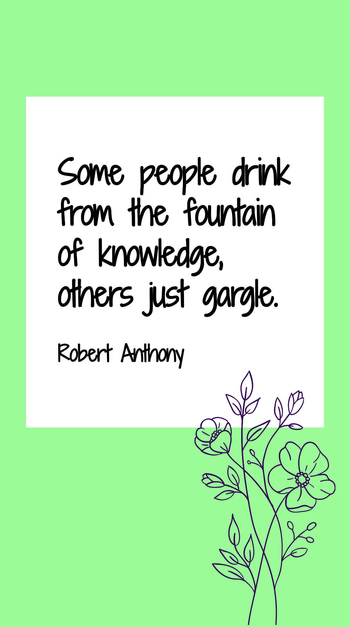 Robert Anthony - Some people drink from the fountain of knowledge, others just gargle. Template