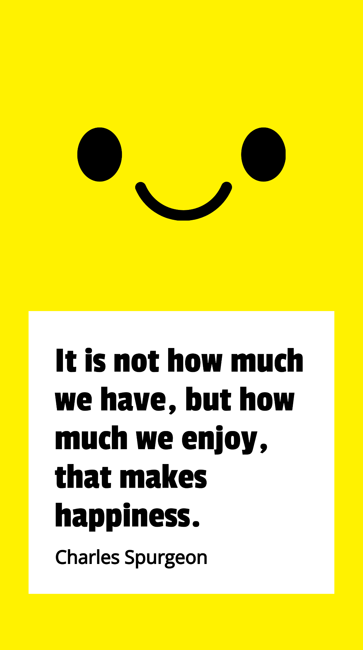 Charles Spurgeon - It is not how much we have, but how much we enjoy, that makes happiness. Template