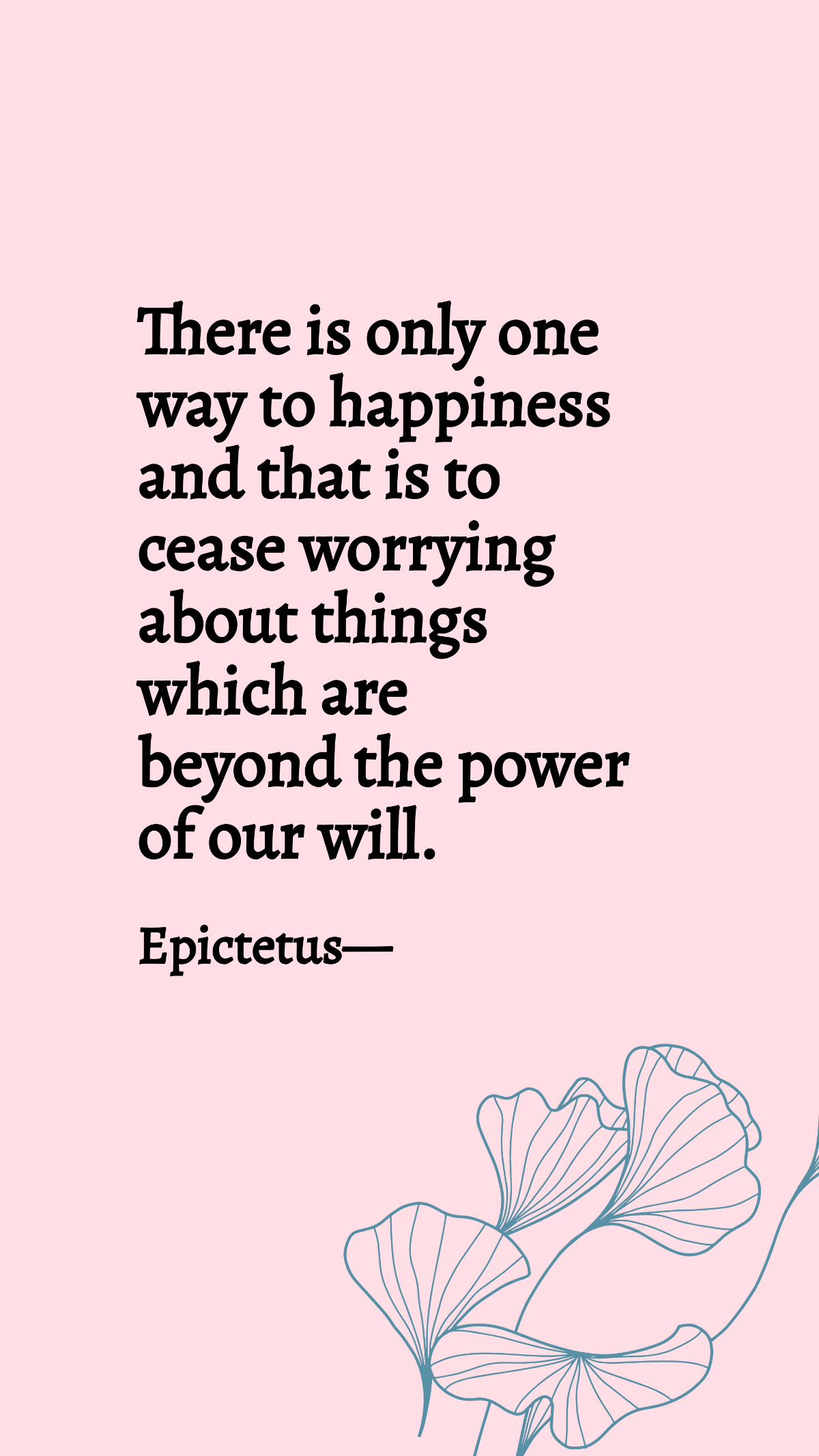 Epictetus - There is only one way to happiness and that is to cease worrying about things which are beyond the power of our will. Template