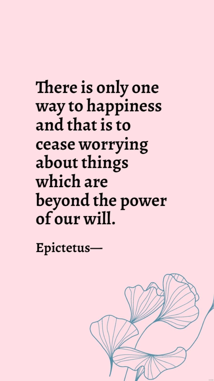 Free Epictetus - There is only one way to happiness and that is to cease worrying about things which are beyond the power of our will. in JPG