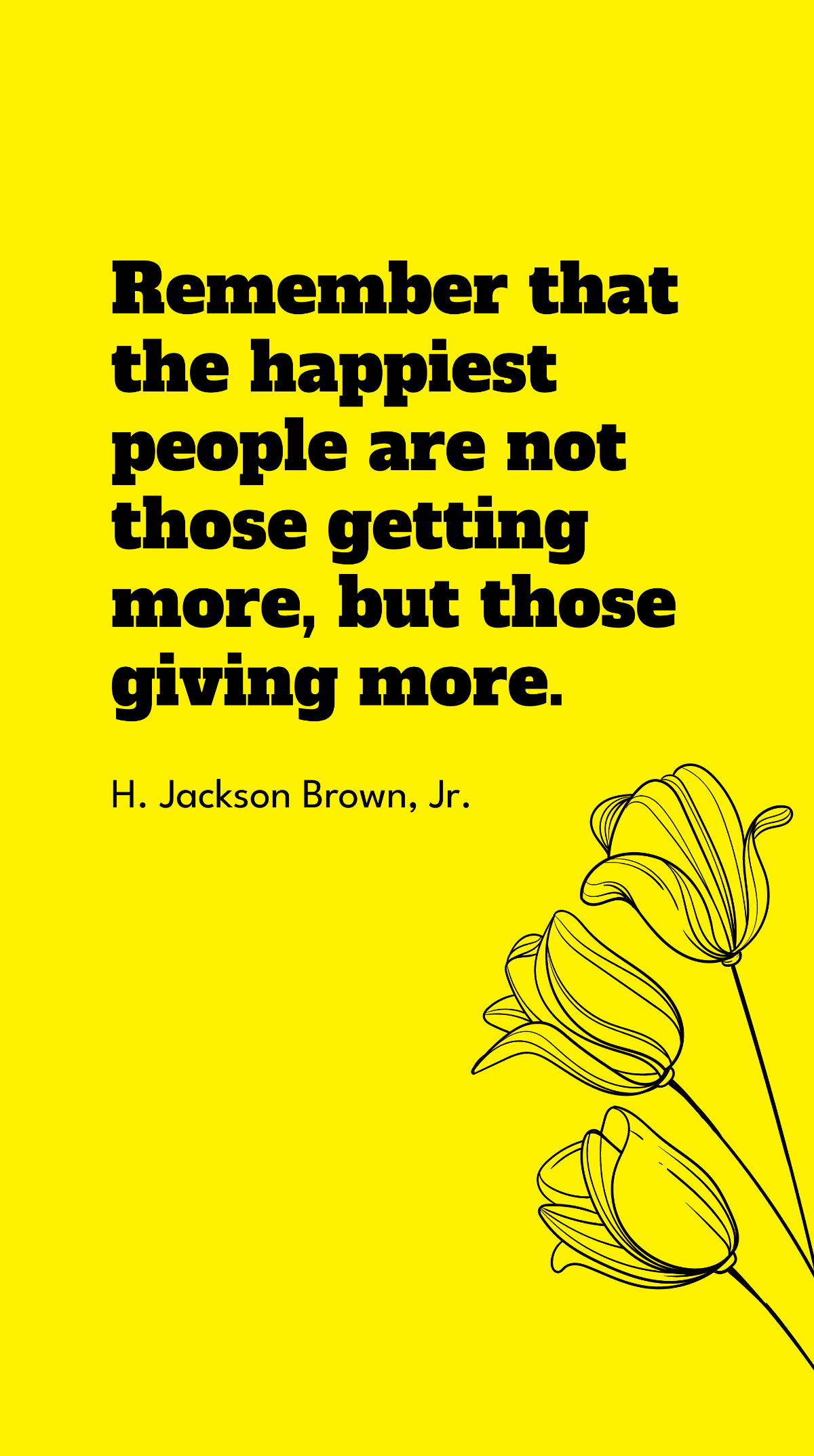 H. Jackson Brown, Jr. - Remember that the happiest people are not those getting more, but those giving more. Template